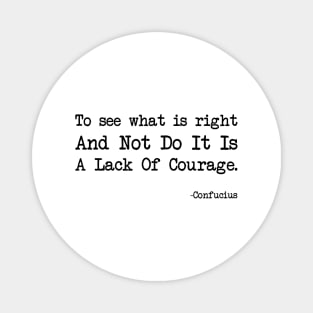 Confucius - To See What Is Right And Not Do It Is A Lack Of Courage Magnet